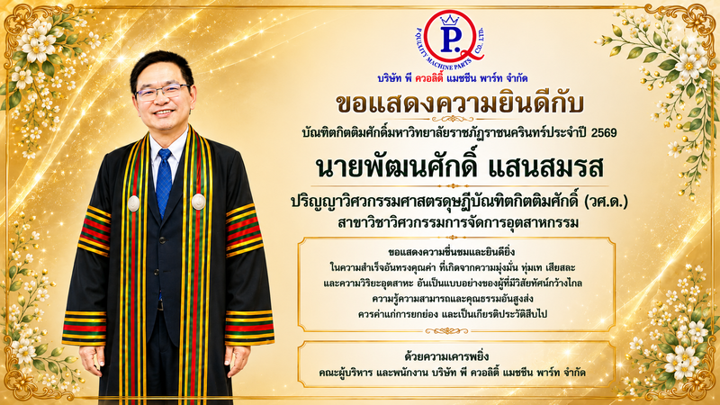 บริษัท พี ควอลิตี้ แมชชีน พาร์ท จำกัด ขอแสดงความยินดีกับ คุณพัฒนศักดิ์ แสนสมรส กรรมการผู้จัดการ ในโอกาสได้รับปริญญาวิศวกรรมศาสตรดุษฎีบัณฑิตกิตติมศักดิ์(วศ.ด.) สาขาวิชาวิศวกรรมการจัดการอุตสาหกรรม